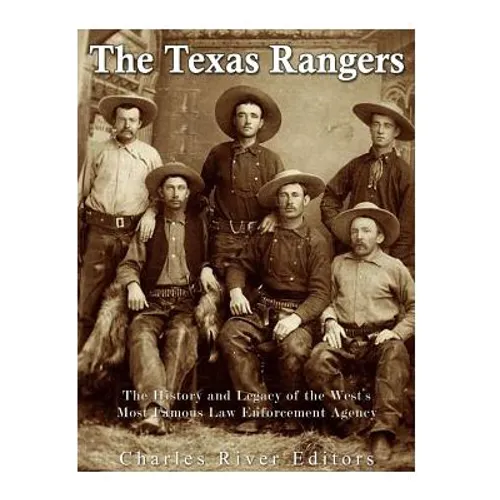 The Texas Rangers: The History and Legacy of the West's Most Famous Law Enforcement Agency - Paperback