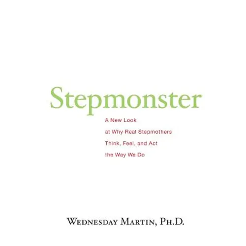 Stepmonster: A New Look at Why Real Stepmothers Think, Feel, and Act the Way We Do - Paperback