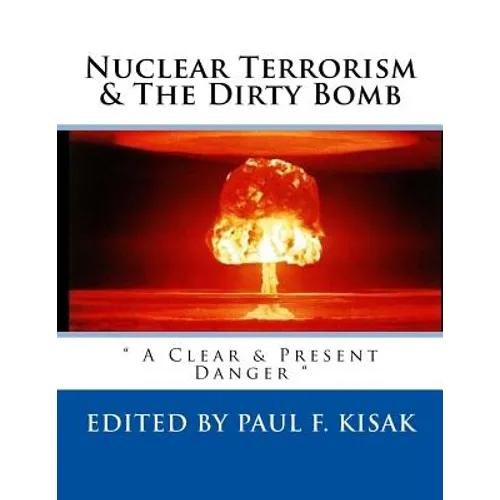Nuclear Terrorism & The Dirty Bomb: " A Clear & Present Danger " - Paperback