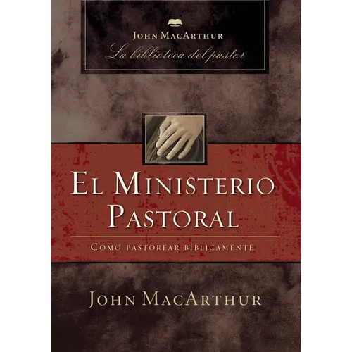 El Ministerio Pastoral: Cómo Pastorear Bíblicamente - Paperback