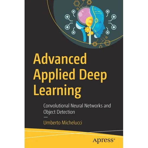 Advanced Applied Deep Learning: Convolutional Neural Networks and Object Detection - Paperback