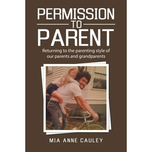 Permission to Parent: Returning to the Parenting Style of Our Parents and Grandparents - Paperback
