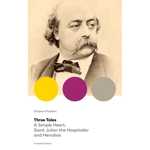 Three Tales: A Simple Heart, Saint Julian the Hospitalier and Herodias (Complete Edition): Classic of French Literature - Paperback