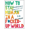 How to Stay Human in a F*cked-Up World: Mindfulness Practices for Real Life - Hardcover