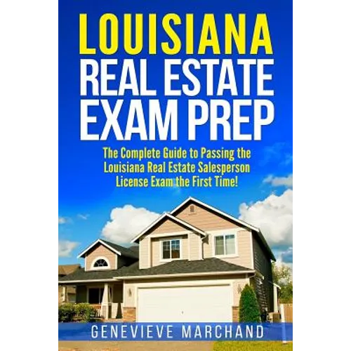 Louisiana Real Estate Exam Prep: The Complete Guide to Passing the Louisiana Real Estate Salesperson License Exam the First Time! - Paperback