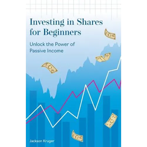Investing in Shares for Beginners: Unlock the Power of Passive Income - Paperback