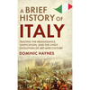 A Brief History of Italy: Tracing the Renaissance, Unification, and the Lively Evolution of Art and Culture - Hardcover