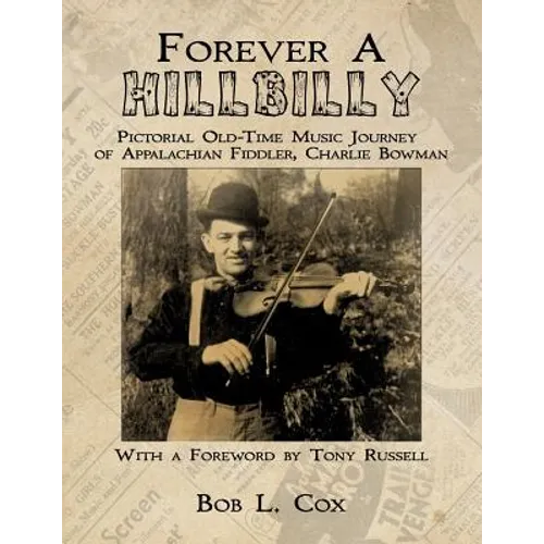 Forever A Hillbilly: Pictorial Old-Time Music Journey of Appalachian Fiddler Charlie Bowman - Paperback