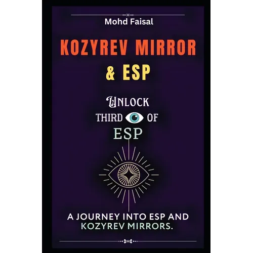 Kozyrev Mirror and ESP: Unlock Third Eye of ESP- A Journey into ESP and Kozyrev Mirrors (Revised) - Paperback