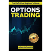 Options Trading: The Definitive Beginner's Guide: 11 Rules to Follow, 8 Rookie Mistakes to Avoid, 10 Simple But Profitable Strategies t - Paperback