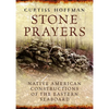 Stone Prayers: Native American Stone Contructions of the Eastern Seaboard - Paperback