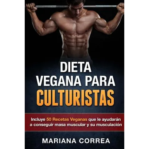 DIETA VEGANA Para CULTURISTAS: Incluye 50 Recetas Veganas que le ayudaran a conseguir masa muscular y a su musculacion - Paperback