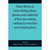 Fiction Writers on Fiction Writing Advice, opinions and a statement of their own working methods by more than one hundred authors - Paperback