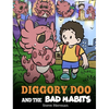 Diggory Doo and the Bad Habits: A Dragon's Story About Breaking Bad Habits and Replace Them with Good Ones - Hardcover
