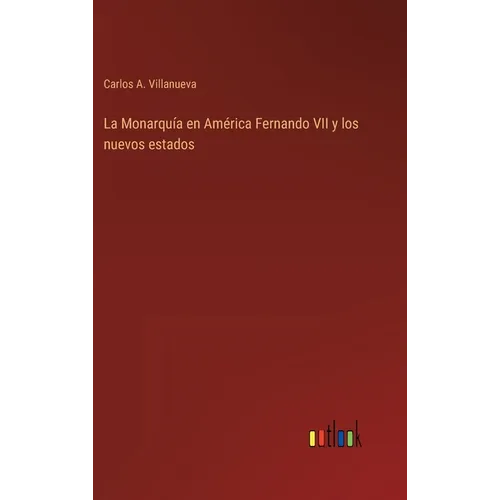 La Monarquía en América Fernando VII y los nuevos estados - Hardcover