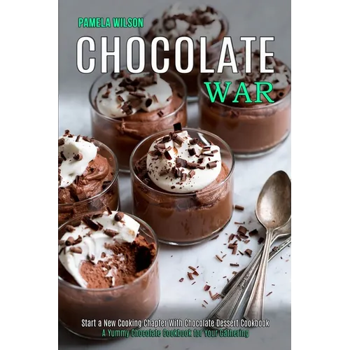 Chocolate War: Start a New Cooking Chapter With Chocolate Dessert Cookbook (A Yummy Chocolate Cookbook for Your Gathering) - Paperback