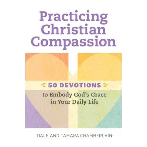Practicing Christian Compassion: 50 Devotions to Embody God's Grace in Your Daily Life - Paperback