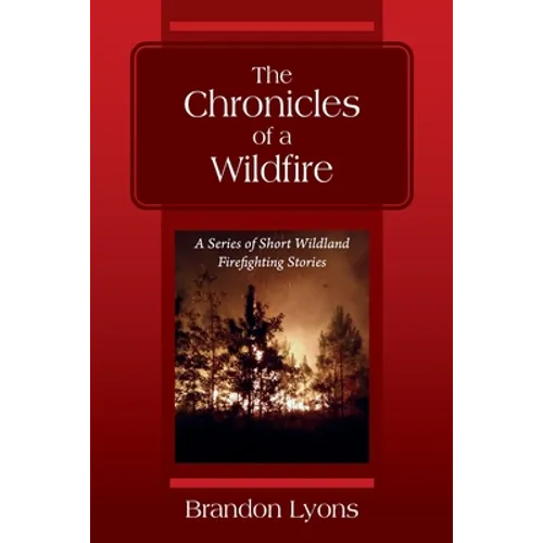 The Chronicles of a Wildfire: A Series of Short Wildland Firefighting Stories - Paperback