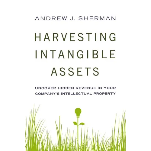 Harvesting Intangible Assets: Uncover Hidden Revenue in Your Company's Intellectual Property - Paperback