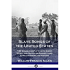 Slave Songs of the United States: 136 Songs Complete with Sheet Music and Notes on Slavery and African-American History - Paperback