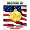 Cashing In: How to Get A High Paying Government Job - Paperback