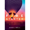 The Fire Starter: Igniting Innovation with Empathy - Hardcover