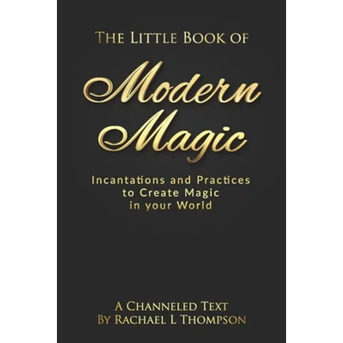 The Little Book of Modern Magic: Incantations and Practices for Create Magic in Your World - Paperback