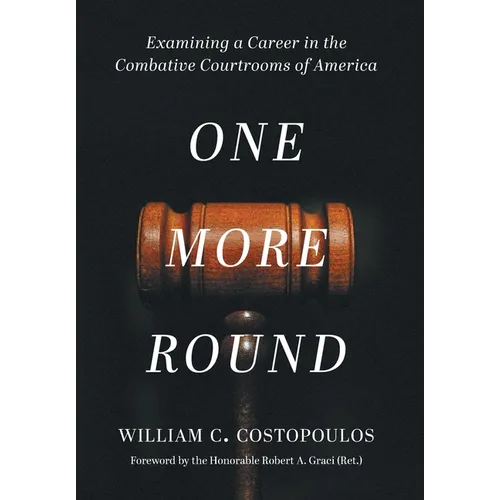 One More Round: Examining a Career in the Combative Courtrooms of America - Hardcover