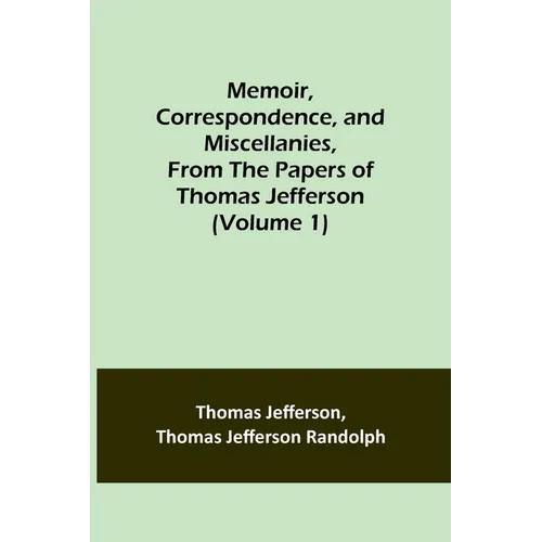 Memoir, Correspondence, and Miscellanies, From the Papers of Thomas Jefferson (Volume 1) - Paperback
