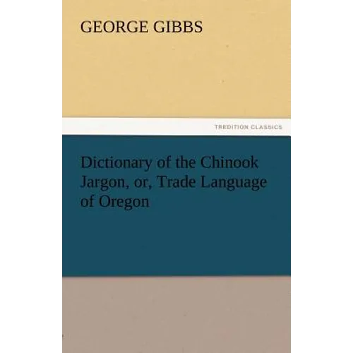 Dictionary of the Chinook Jargon, Or, Trade Language of Oregon - Paperback