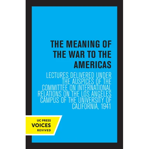 The Meaning of the War to the Americas: Lectures Delivered Under the Auspices of the Committee on International Relations on the Los Angeles Campus of - Paperback