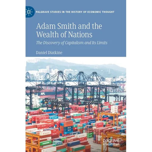 Adam Smith and the Wealth of Nations: The Discovery of Capitalism and Its Limits - Hardcover