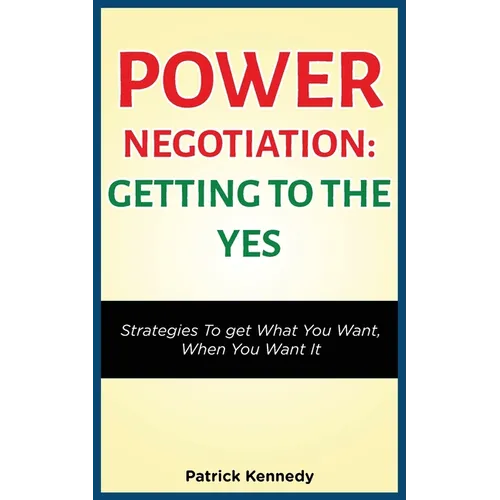 Power Negotiation - Getting to the Yes: Strategies to Get What You Want, When You Want It - Paperback