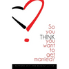 So You THINK You Want To Get Married - Paperback