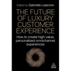 The Future of Luxury Customer Experience: How to Create High-Value, Personalized Omnichannel Experiences - Paperback