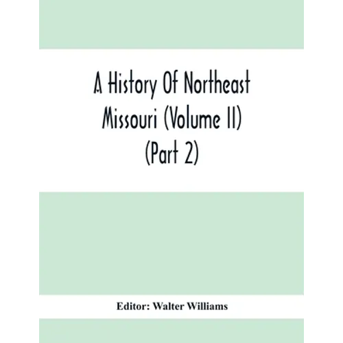 A History Of Northeast Missouri (Volume II) (Part 2) - Paperback