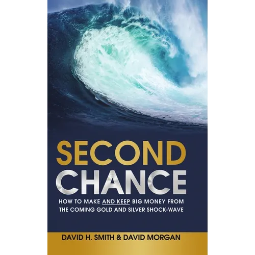 Second Chance: How to Make and Keep Big Money from the Coming Gold and Silver Shock-Wave - Hardcover
