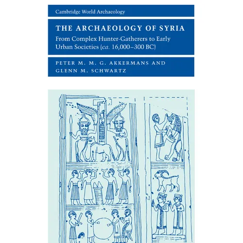The Archaeology of Syria: From Complex Hunter-Gatherers to Early Urban Societies (c. 16,000-300 BC) - Paperback