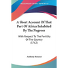 A Short Account Of That Part Of Africa Inhabited By The Negroes: With Respect To The Fertility Of The Country (1762) - Paperback