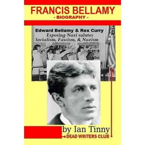 Francis Bellamy Biography - Edward Bellamy, Rex Curry exposing Nazi salutes, Socialism, Fascism, Nazism: Pointer Institute - Paperback