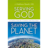 The Serving God, Saving the Planet: A Call to Care for Creation and Your Soul (Updated, Expanded) - Paperback