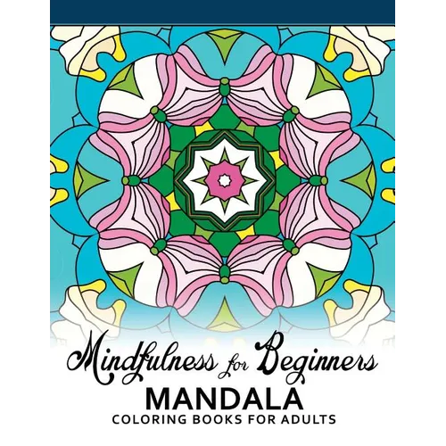 Mindfulness For Beginners Mandala: Coloring Books for Adults, Easy Mandala Patterns for Beginner - Paperback