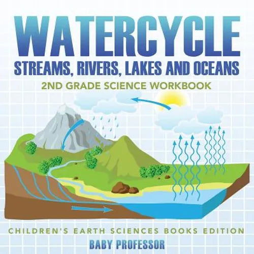 Watercycle (Streams, Rivers, Lakes and Oceans): 2nd Grade Science Workbook Children's Earth Sciences Books Edition - Paperback