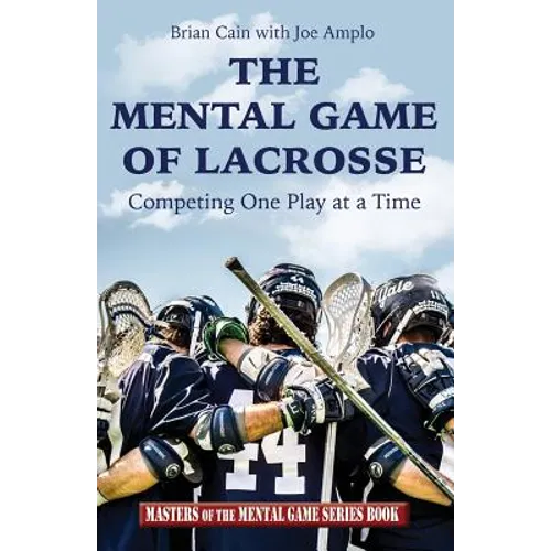 The Mental Game of Lacrosse: Competing One Play at a Time - Paperback