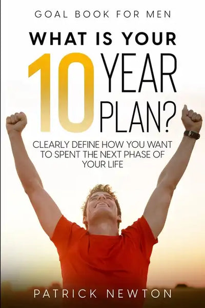 Goal Book For Men: What Is Your 10 Year Plan? Clearly Define How You Want To Spent The Next Phase of Your Life - Paperback