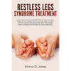 Restless Legs Syndrome Treatment: Learn What Causes Restless Legs, How to Deal with the Symptoms Naturally and Effectively, How to Relax and Finally L - Paperback