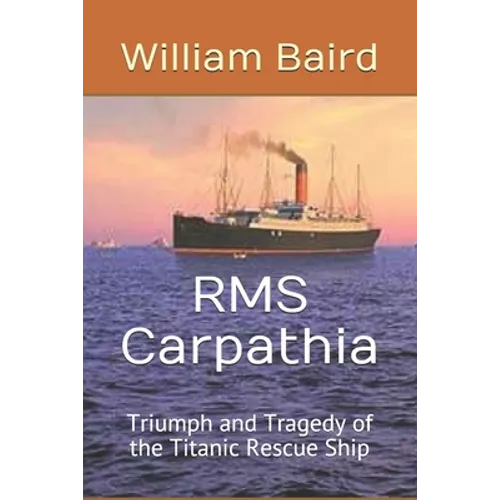 RMS Carpathia: Triumph and Tragedy of the Titanic Rescue Ship - Paperback