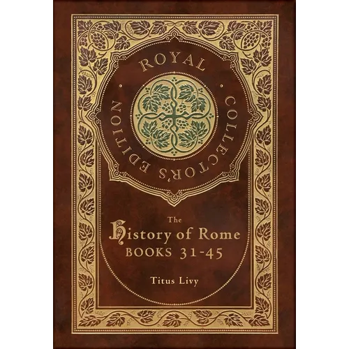 The History of Rome: Books 31-45 (Royal Collector's Edition) (Case Laminate Hardcover with Jacket) - Hardcover