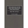 The Mekong River and the Struggle for Indochina: Water, War, and Peace - Hardcover