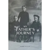 My Father's Journey: From Tragedy, War and New Hope in Australia, a Story of Inspiring Faith in God Through it All - Paperback